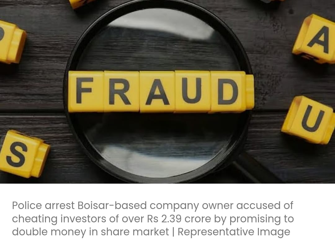 बोइसर स्थित कंपनी के मालिक को शेयर बाजार में शेयरों की कीमत दोगुनी करने के घोटाले में निवेशकों से 2.39 करोड़ रुपये की धोखाधड़ी करने के आरोप में गिरफ्तार किया गया