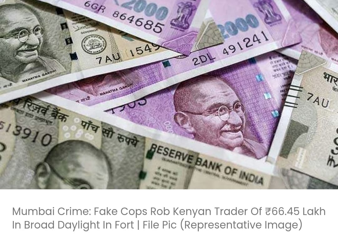 फोर्ट में दिनदहाड़े फर्जी पुलिसकर्मियों ने केन्याई व्यापारी से 66.45 लाख रुपये लूटे