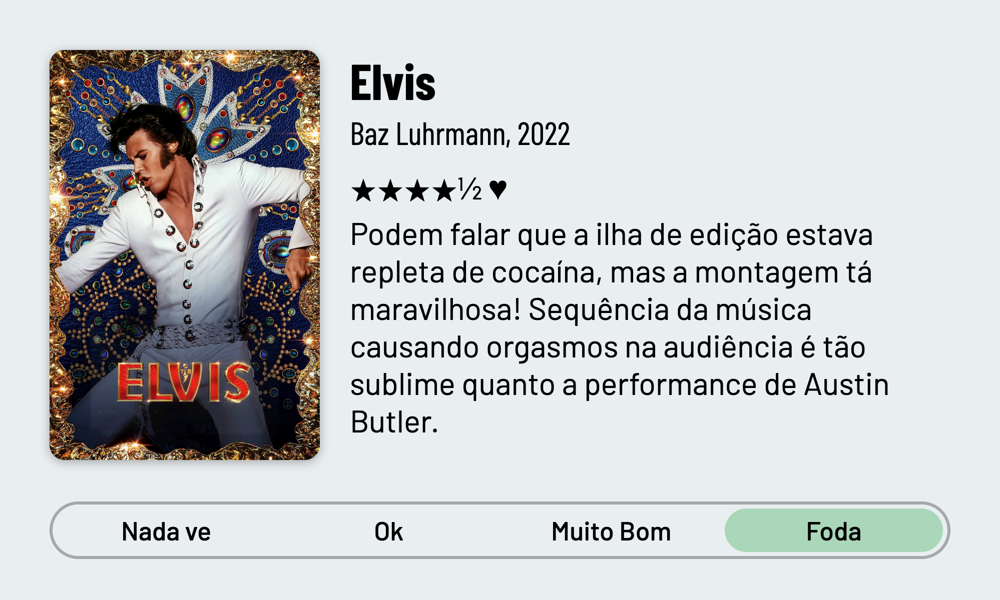 QuickReview do filme "Elvis" de Baz Luhrmann com 4 estrelas e meia que diz: "Podem falar que a ilha de edição estava repleta de cocaína, mas a montagem tá maravilhosa! Sequência da música causando orgasmos na audiência é tão sublime quanto a performance de Austin Butler."