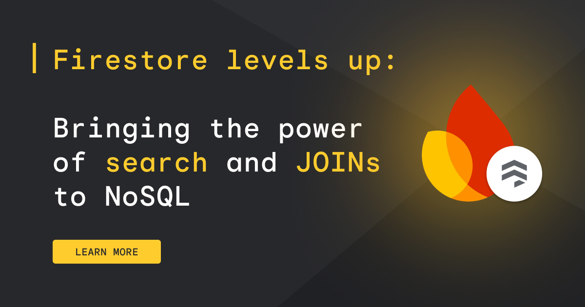 Firestore levels up: Bringing the power of search and JOINs to NoSQL