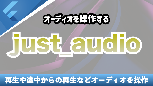 【just_audio】オーディオを操作する