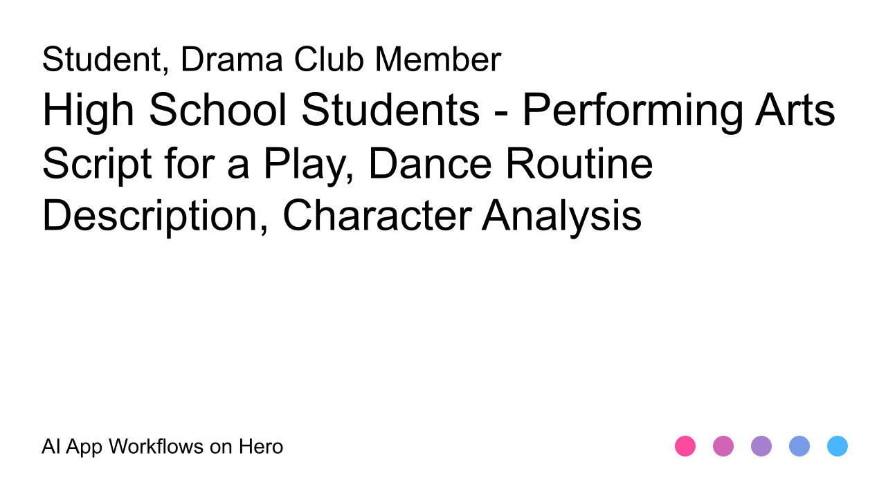 The text High School Students - Performing Arts and Script for a Play, Dance Routine Description, Character Analysis on a white background