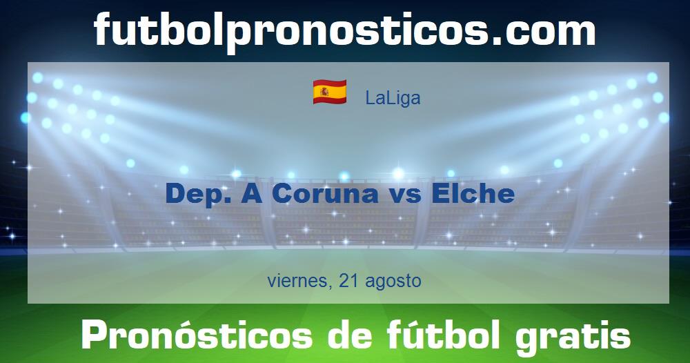 Dep. A Coruna vs Elche Dep. A Coruna vs Elche