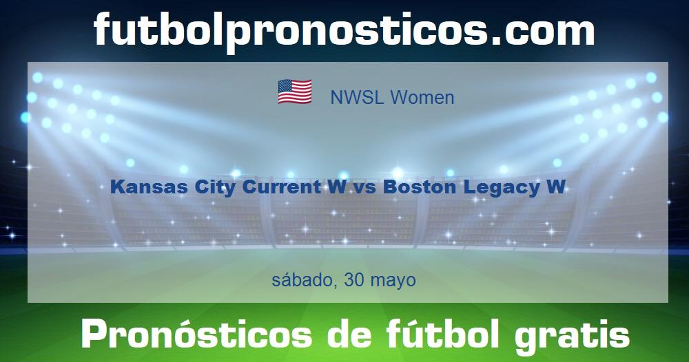 Kansas City Current W vs Boston Legacy W Kansas City Current W vs Boston Legacy W