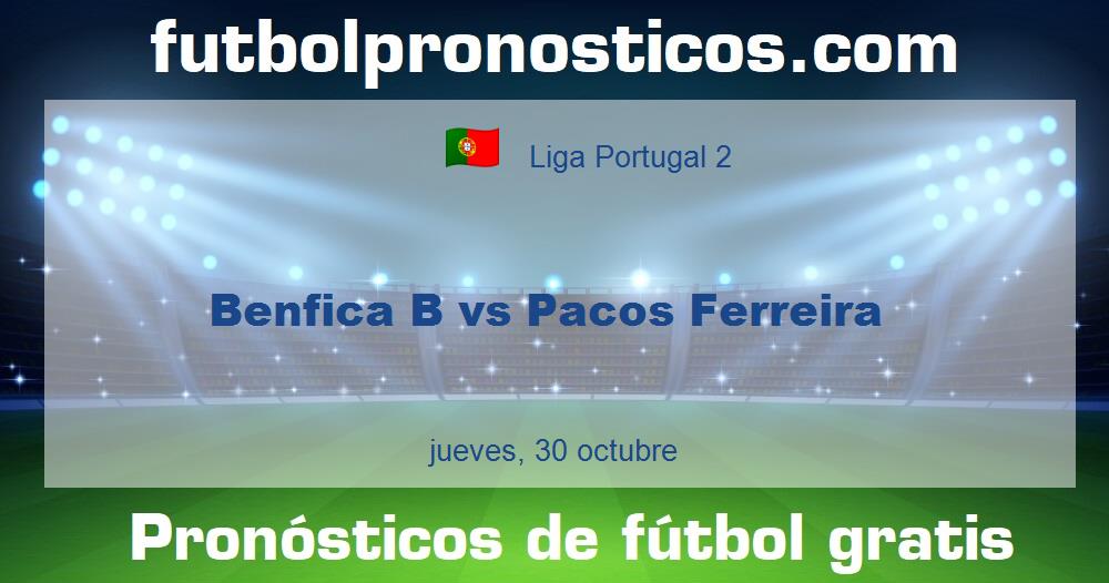 Benfica B vs Pacos Ferreira Benfica B vs Pacos Ferreira