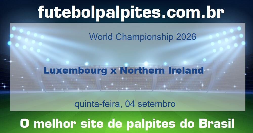 Luxembourg x Northern Ireland Luxembourg x Northern Ireland