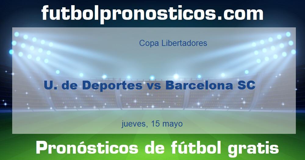 U. de Deportes vs Barcelona SC U. de Deportes vs Barcelona SC