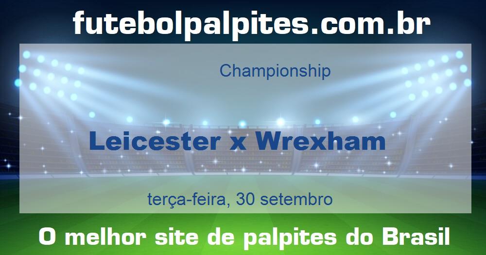 Leicester x Wrexham