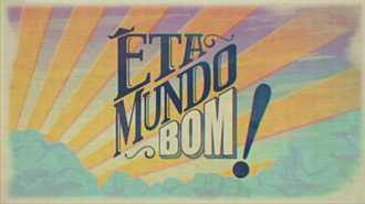 Êta Mundo Bom!