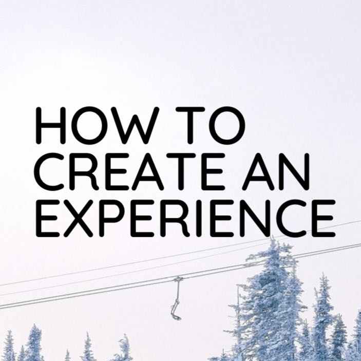 How to Create and Experience