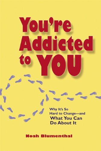 You’re Addicted to You: Why It’s So Hard to Change – And What You Can Do about It