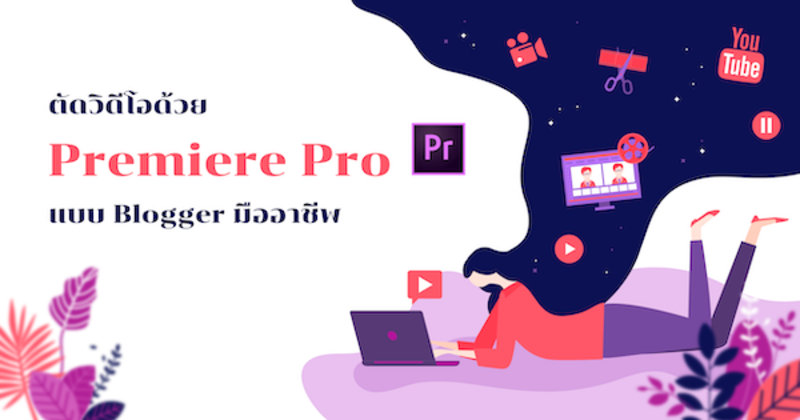 ตัดต่อ VDO ง่ายๆ ใคร ๆ ก็ทำได้ด้วย Adobe Premiere Pro