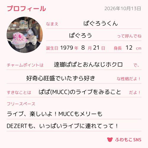 ぼくのプロフィール！！！
誕生日はぱぱの生まれと同じ日だよ〜
もっとライブにいきたいな！