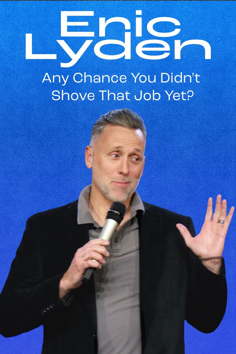 Eric Lyden: Any Chance You Didn't Shove That Job Yet? poster