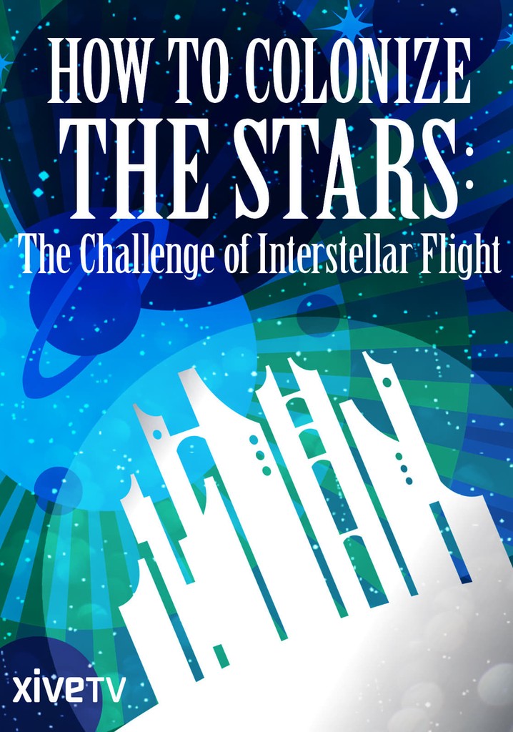 How to Colonize the Stars: The Challenge of Interstellar Flight poster