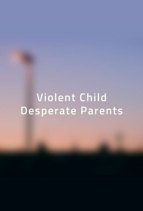 Violent Child, Desperate Parents poster