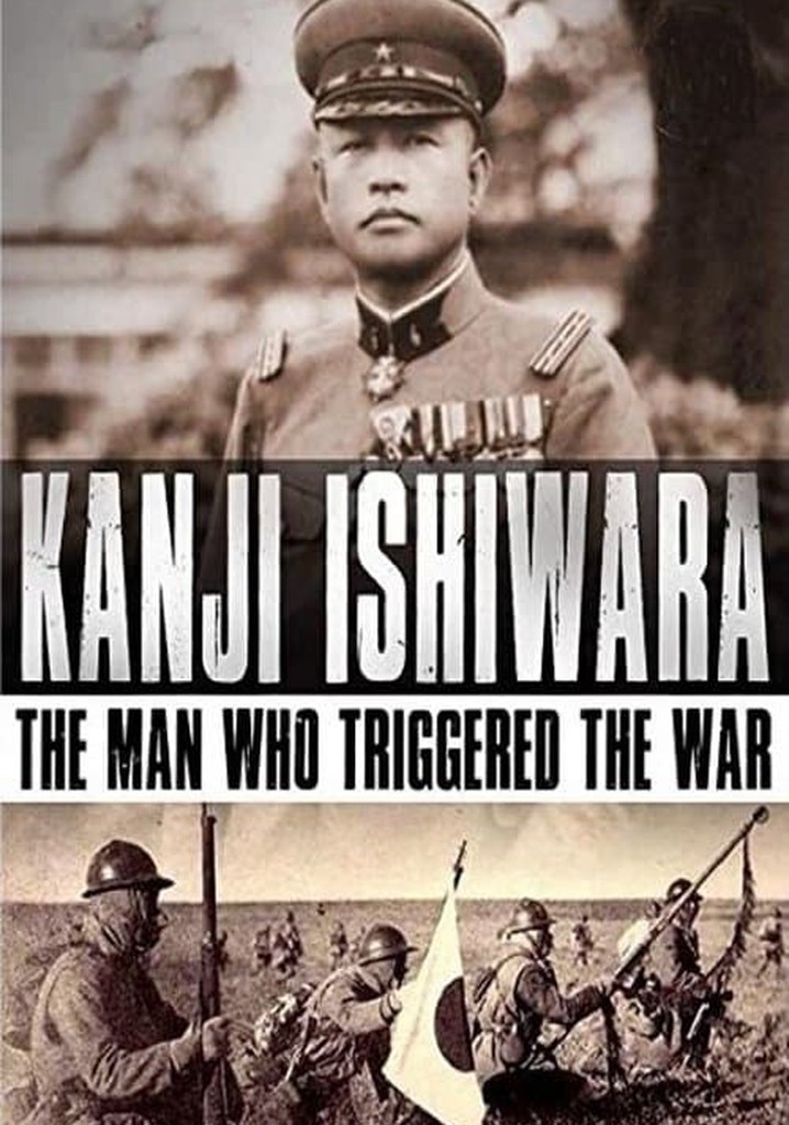 Kanji Ishiwara: The Man Who Triggered the War poster