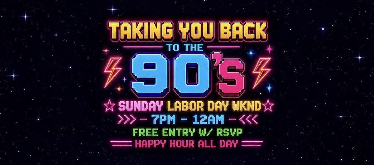 SUNDAY 90’s PARTY • LABOR DAY WKND • FREE • HAPPY HOUR ALL DAY!! flyer