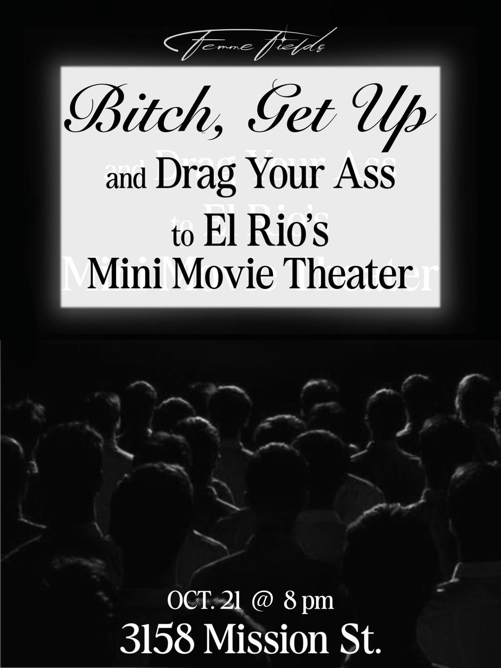 Bitch, Get Up and Drag Your Ass to El Rio's Mini Movie Theater ($5) flyer