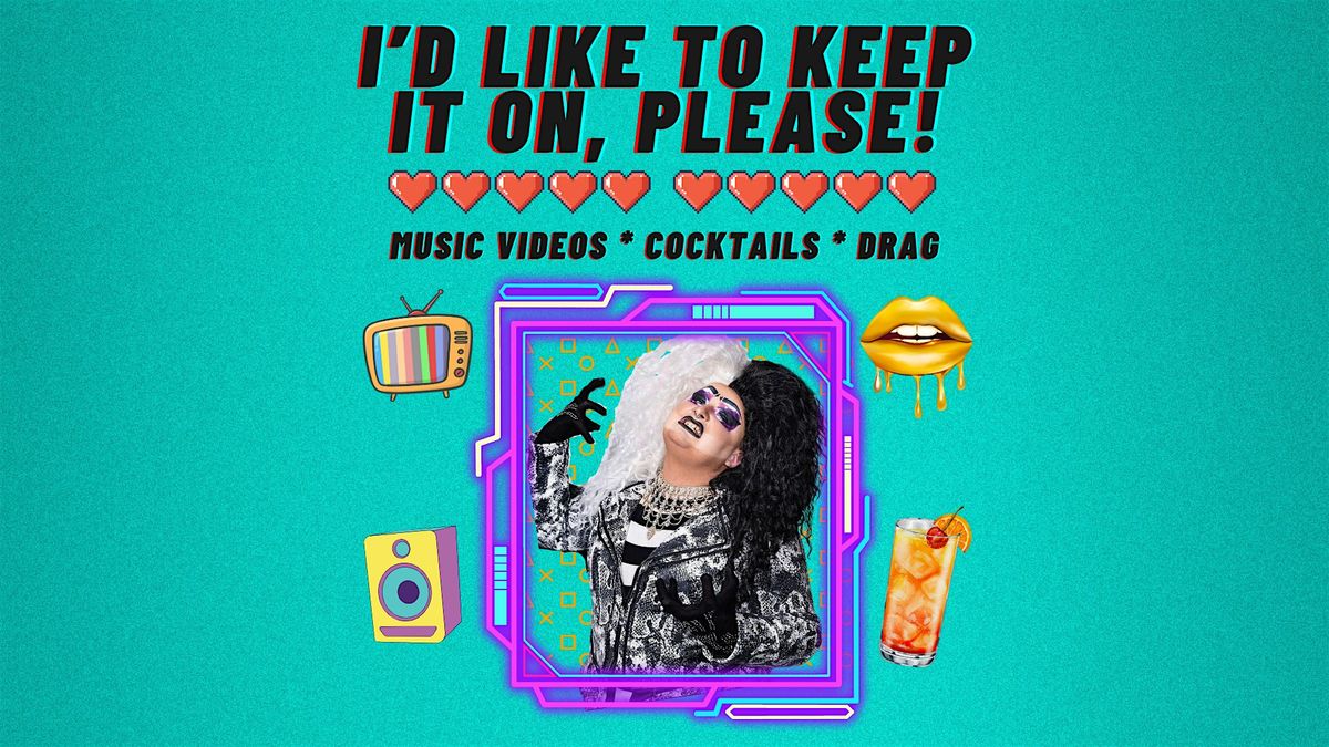 I'd Like to Keep It On, Please! - Cocktails, Music Videos, Drag flyer