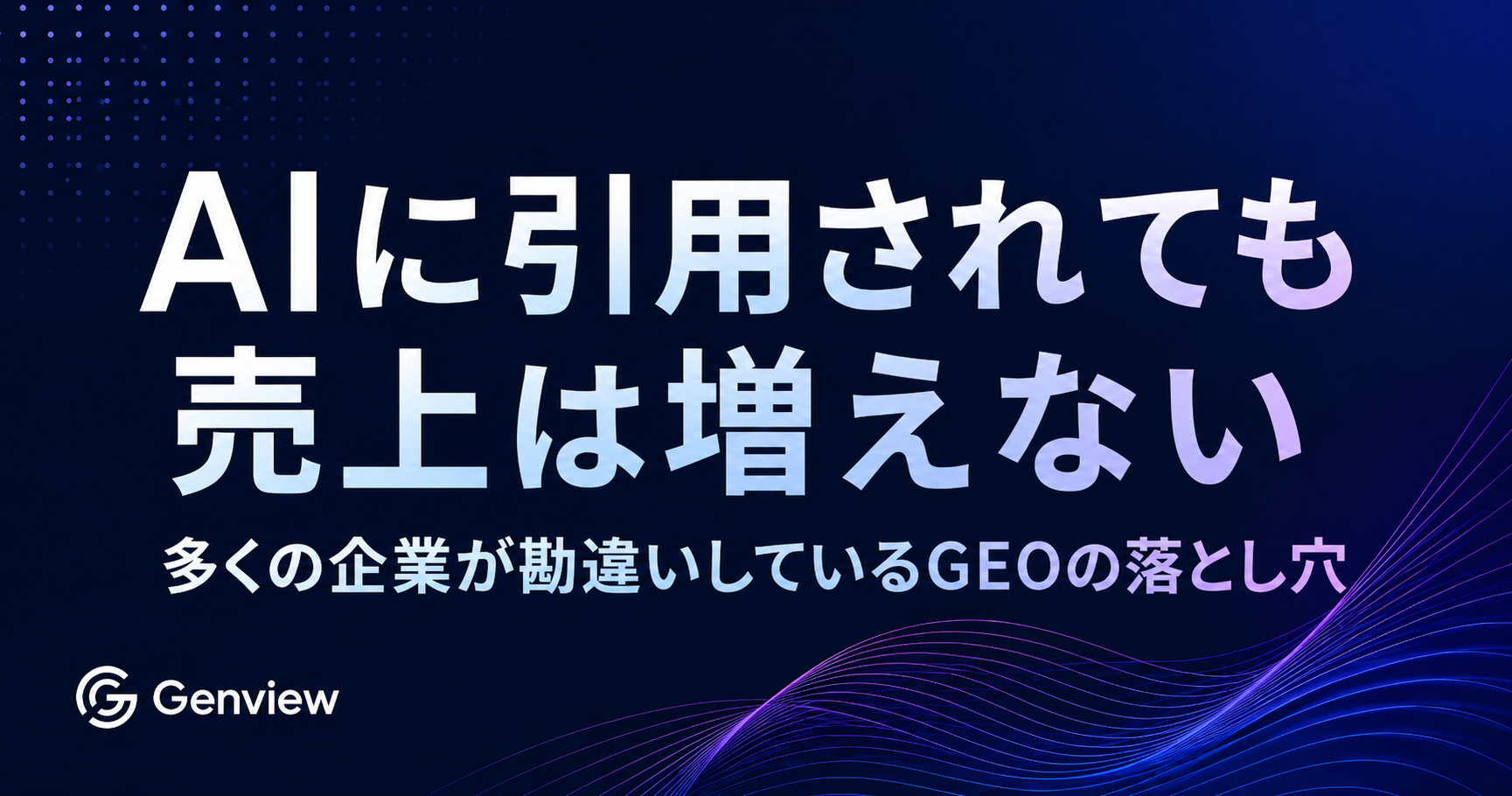 AIに引用されても売上は増えない｜多くの企業が勘違いしているGEOの落とし穴