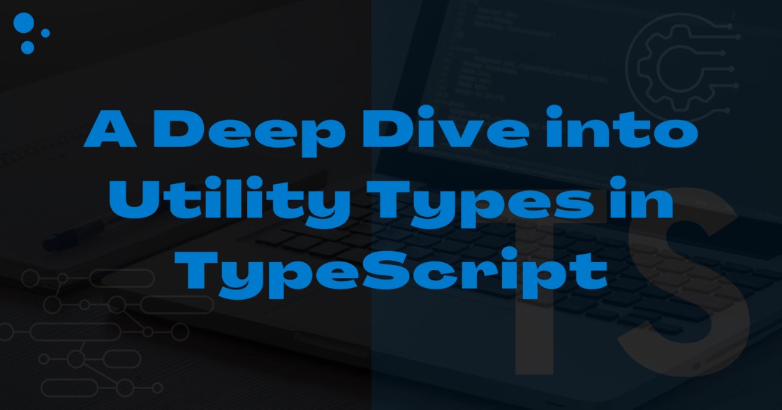 A Deep Dive into Utility Types in TypeScript cover image