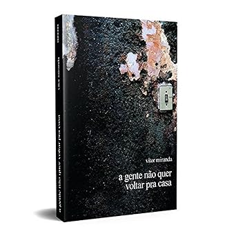 A gente não quer voltar pra casa