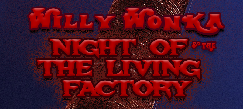 Willy Wonka and the Night Of The Living Factory