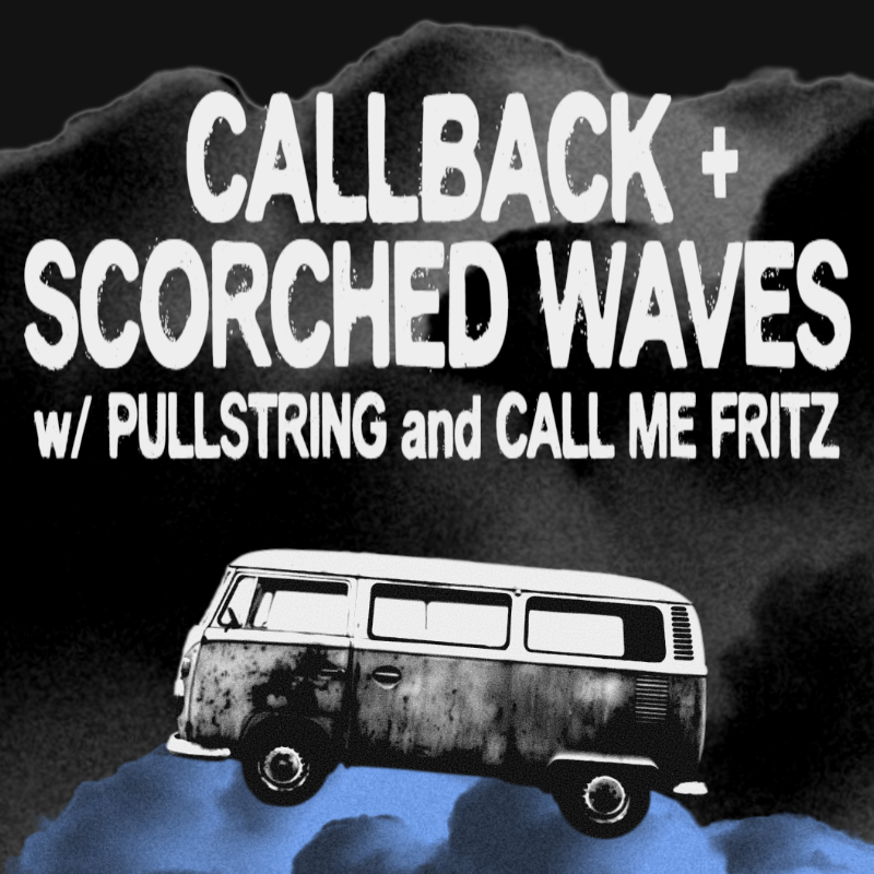 Callback & Scorched Waves (co-headline) w/ Pullstring and Call Me Fritz