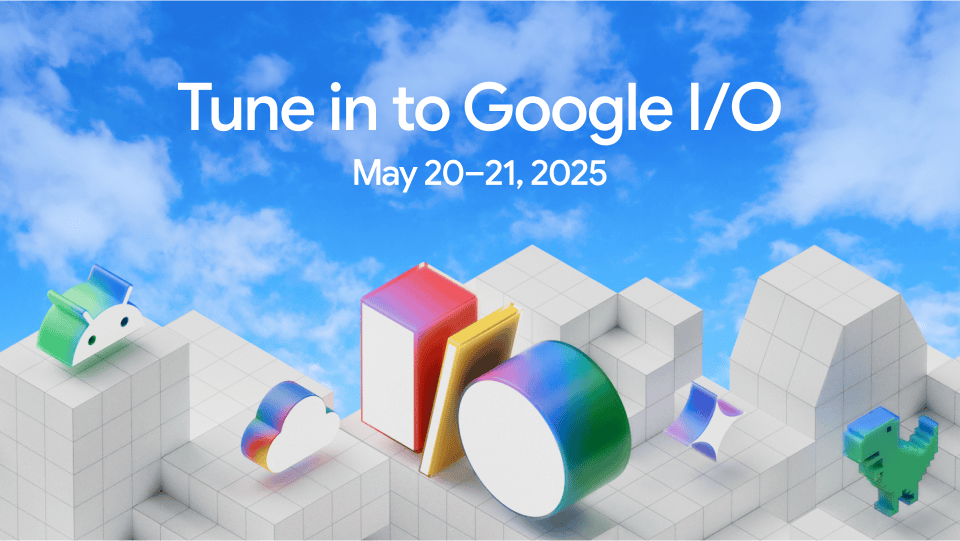 Promotional graphic for Google I/O 2025 with the text 'Tune in to Google I/O' and event dates, featuring colorful 3D shapes against a blue sky with white clouds.