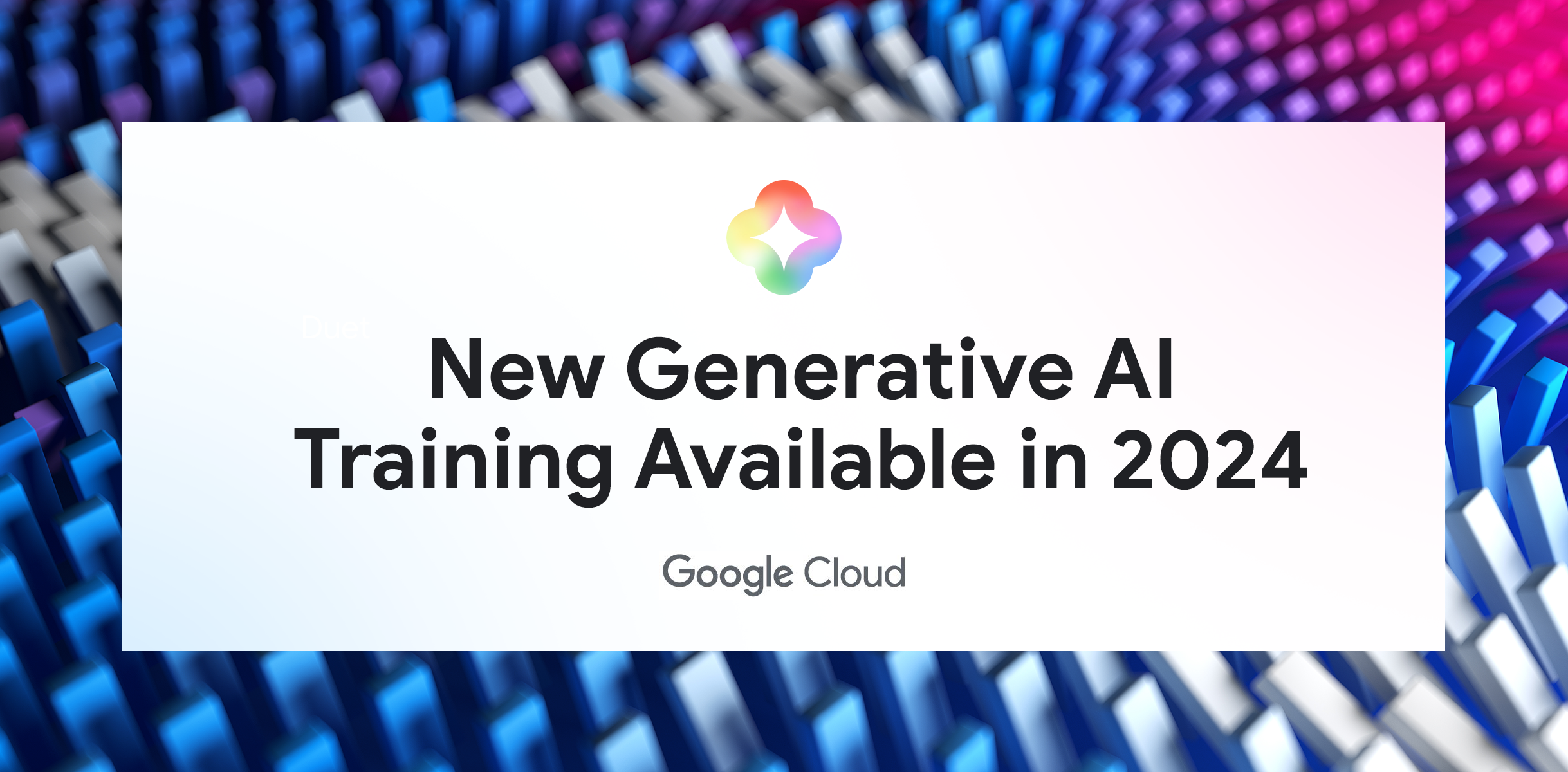 एक रंगीन बैनर, जिसके बीच में टेक्स्ट है: &#39;जनरेटिव एआई की नई ट्रेनिंग 2024 में उपलब्ध होगी&#39;. साथ ही, जेन एआई और Google Cloud के लोगो दिख रहे हैं.