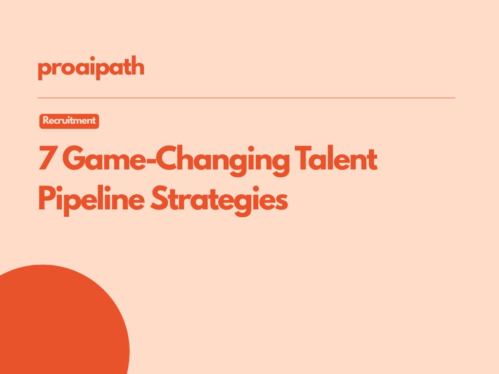 7 Game-Changing Strategies for Building High-Quality Talent Pipelines with ProAiPath AI