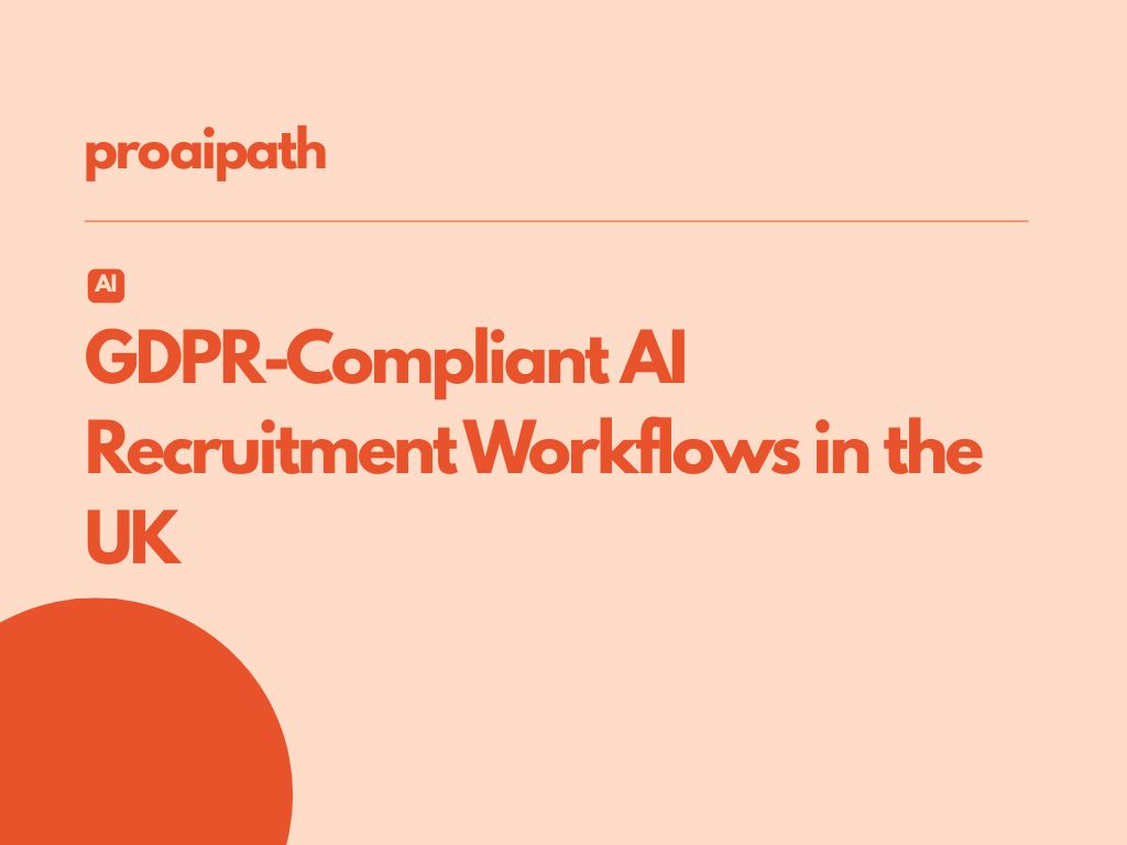 How to Create GDPR-Compliant AI Recruitment Workflows in the UK with ProAiPath