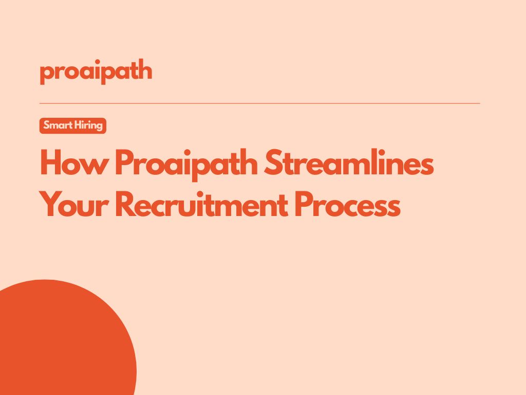 Smart Hiring, Simplified: How Proaipath Streamlines Your Recruitment Process