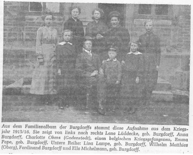 This photo from the Burgdorff family album dates from the war year 1915/16 and shows, from left to right, Lene Lüddecke, née Burgdorff, Anna Burgdorff, Charlotte Ohms (from Gadenstedt), a Belgian prisoner of war, Emma Pape, née Burgdorff. Bottom row: Lina Lampe, née Burgdorff, Wilhelm Matthies (from Oberg), Ferdinand Burgdorff and Ella Michelmann, née Burgdorff.