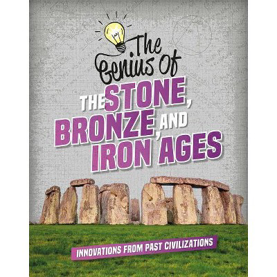  The Genius of the Stone, Bronze, & Iron Ages (Genius of the Ancients) by Izzi Howell (Paperback)