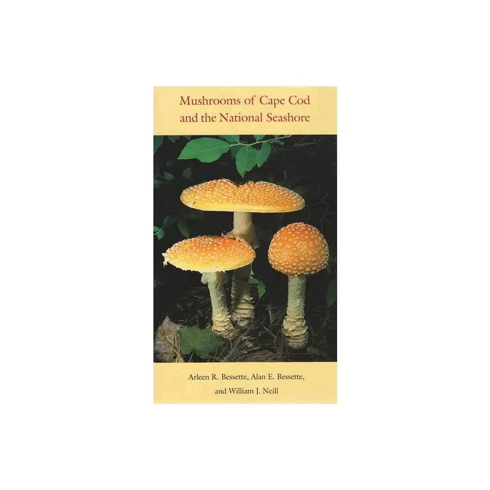 Mushrooms of Cape Cod & the National Seashore  by Arleen Bessette & Alan Bessette & William J Neill