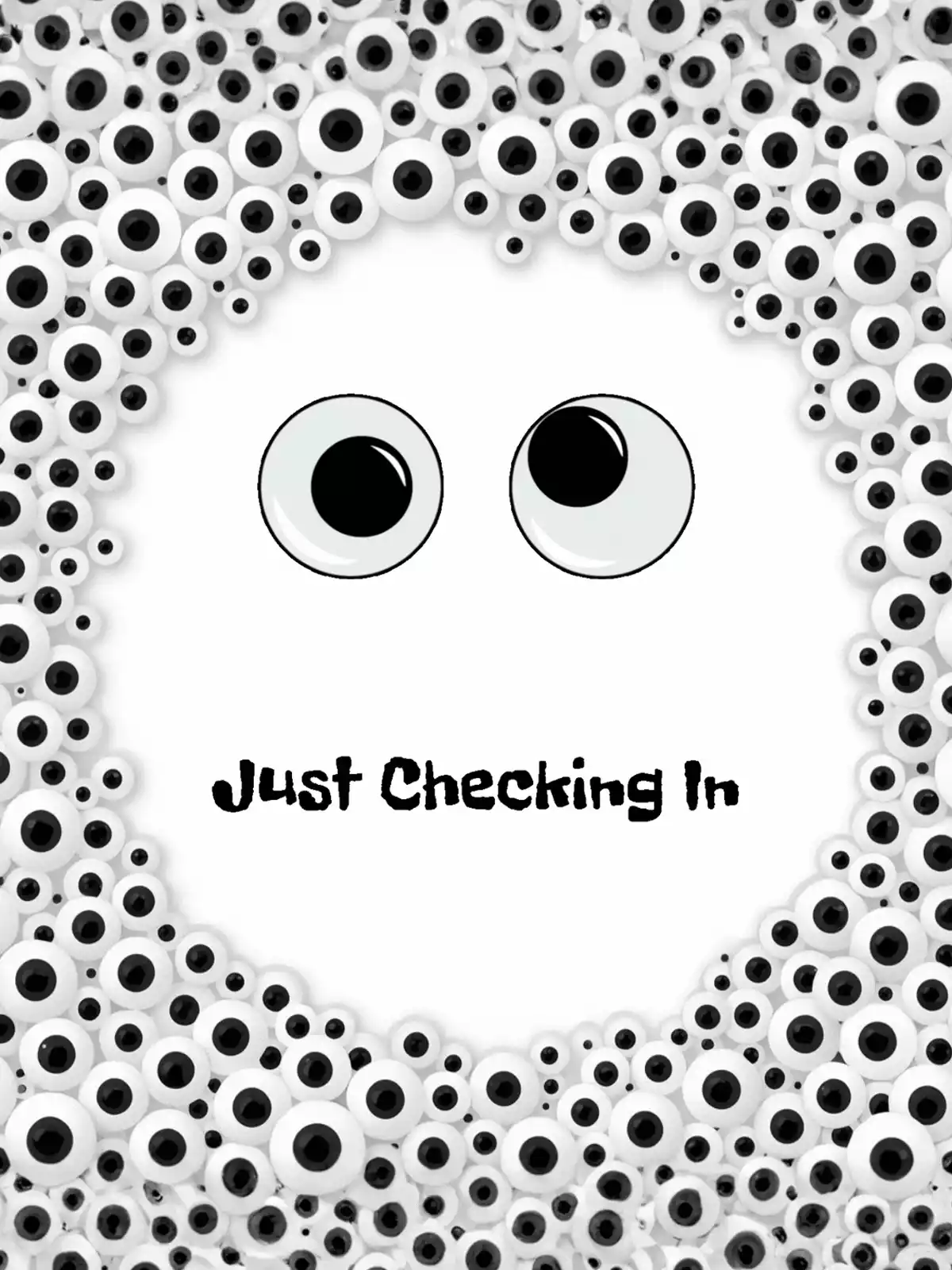 Minimalist digital greeting card with a thick black border filled with funny googly eyes, white background. Occasion: Thinking of You / Just Because. Modern, quirky design for friends and teens, free online card template.