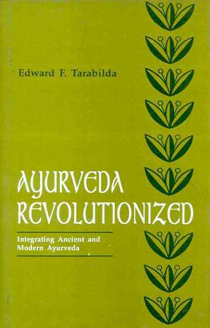 Ayurveda Revolutionized: Integrating Ancient And Modern Ayurveda