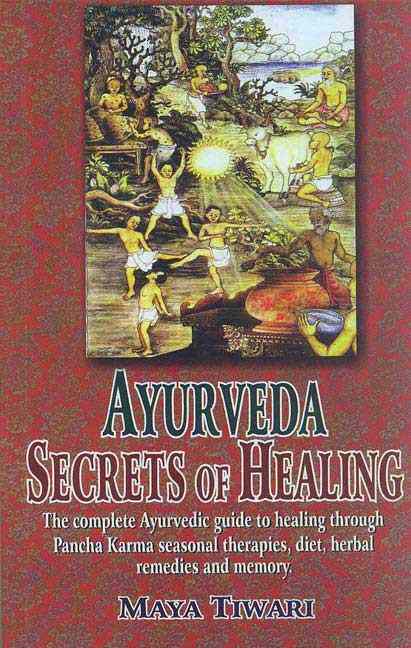 Ayurveda: Secrets Of Healing: The Complete Ayurvedic Guide To Healing Through Pancha Karma Seasonal Therapies, Diet, Herbal Remedies And Memory.