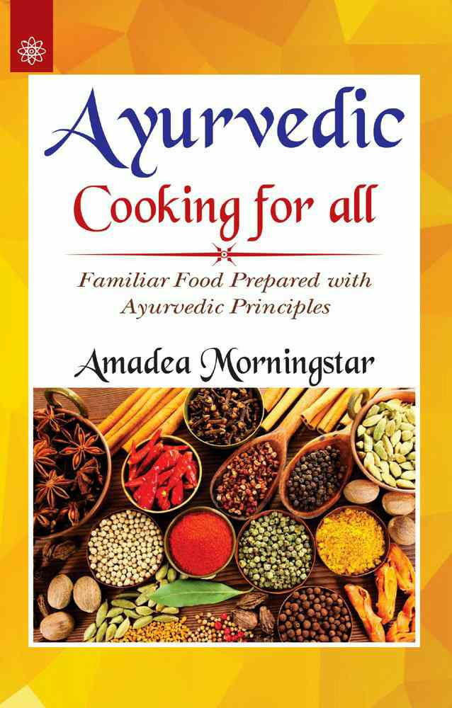 Ayurvedic Cooking For All: Familiar Food Prepared With Ayurvedic Principles