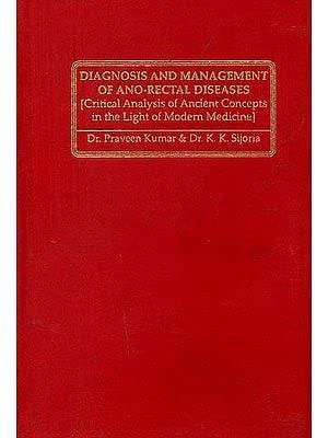 Diagnosis And Management Of Ano-Rectal Diseases (Critical Analysis Of Ancient Concepts In The Light Of Modern Medicine)