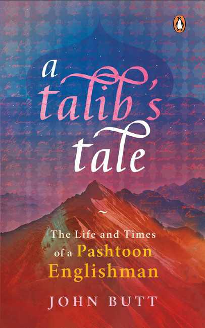 A Talib'S Tale :The Life And Times Of A Pashtoon Englishman