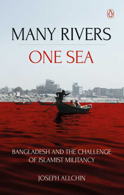 Many Rivers, One Sea
Bangladesh And The Challenge Of Islamist Militancy