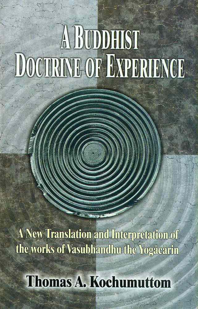A Buddhist Doctrine Of Experience: A New Translation And Interpretation Of The Works Of Vasubhandhu The Yogacarin