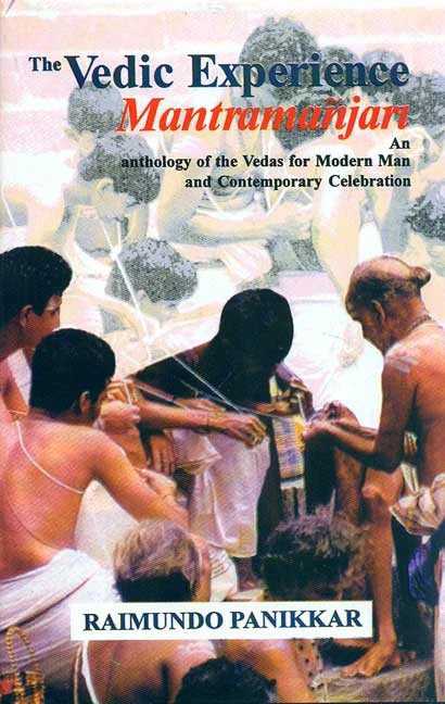 The Vedic Experience Mantramanjari: An Anthology Of The Vedas For Modern Man And Contemporary Celebration