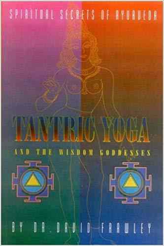 Tantric Yoga And The Wisdom Goddesses: Spiritual Secrets Of Ayurveda