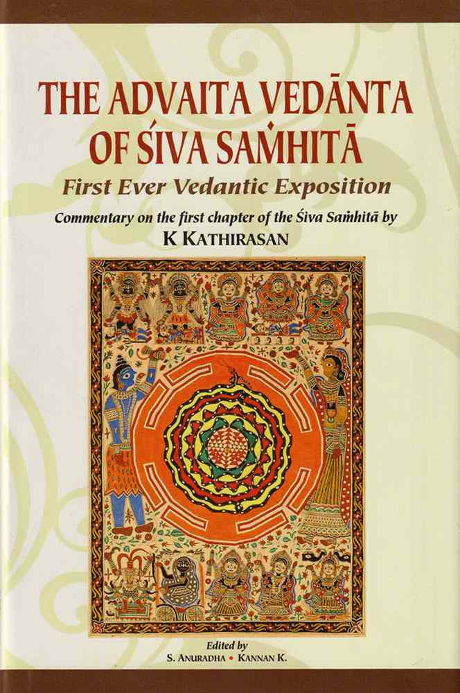 The Advaita Vedanta Of Siva Samhita : First Ever Vedantic Exposition: Commentary On The First Chapter Of The Siva Samhita