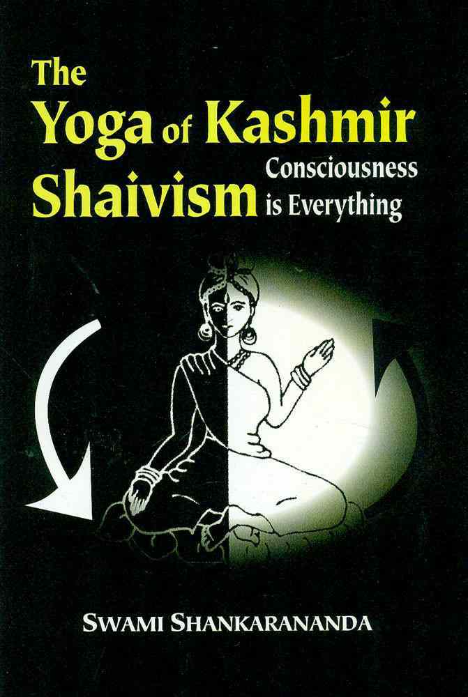 The Yoga Of Kashmir Shaivism: Consciousness Is Everything