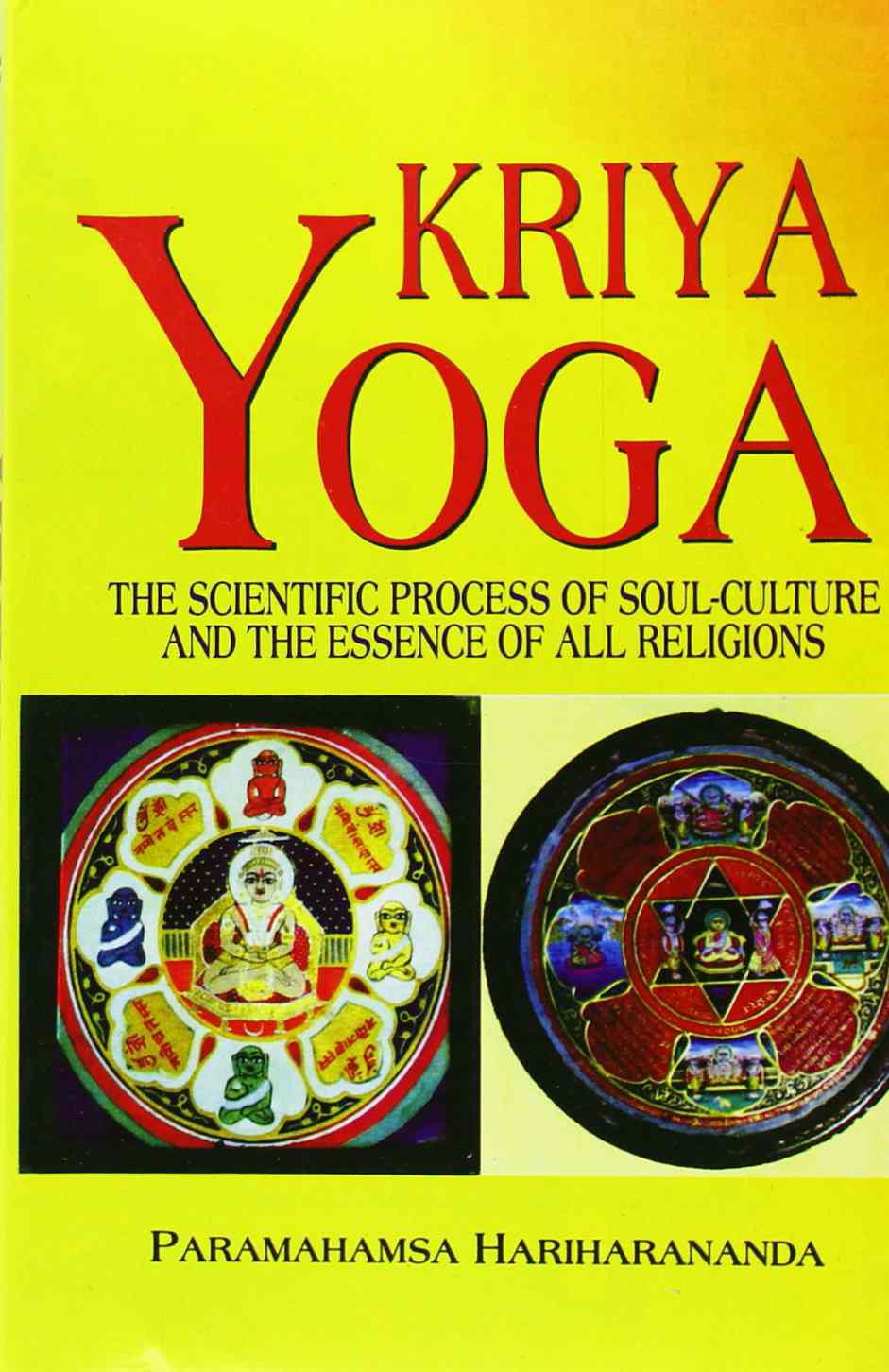 Kriya Yoga: The Scientific Process Of Soul-Culture And The Essence Of All Religions